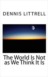 The World Is Not as We Think It Is - Littrell, Dennis