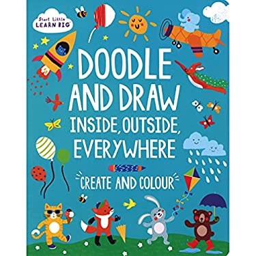 Start Little Learn Big Doodle and Draw Inside, Outside, Everywhere: Create and Colour