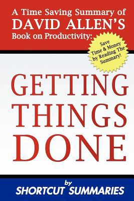 Getting Things Done: A Time Saving Summary of David Allen's Book on Productivity