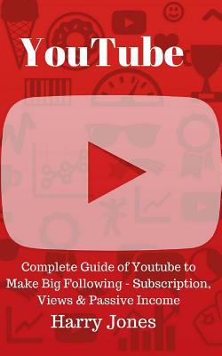 YouTube: Complete Guide of Youtube to Make Big Following - Subscription, Views & Passive Income