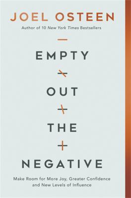 Empty Out the Negative : Make Room for More Joy, Greater Confidence, and New Levels of Influence by Joel Osteen
