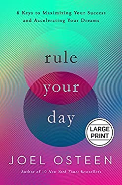 Rule Your Day : 6 Keys to Maximizing Your Success and Accelerating Your Dreams by Joel Osteen
