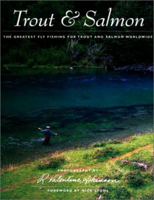 Trout and Salmon: The Greatest Fly Fishing for Trout and Salmon Worldwide