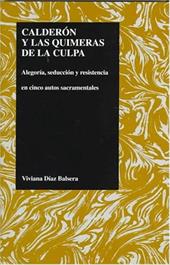 Calderon y Las Quimeras de La Culpa: Alegoria, Seduccion y Resistencia En Cinco Autos Sacramentales - Balsera, Viviana Diaz / Diaz Balsera, Viviana
