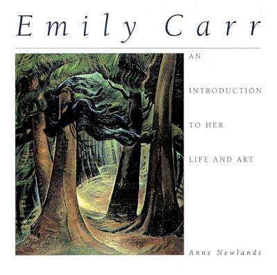 Emily Carr : An Introduction to Her Life and Art by Anne Newlands - Anne Newlands