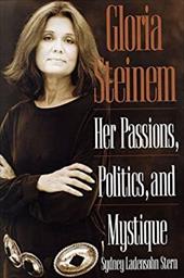 Gloria Steinem: Her Passions, Politics, and Mystique - Stern, Sydney Ladensohn