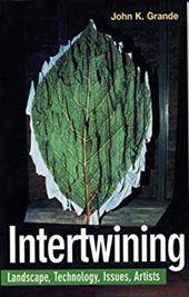 Intertwining: Landscape, Technology, Issues, Artists - Grande, John K.