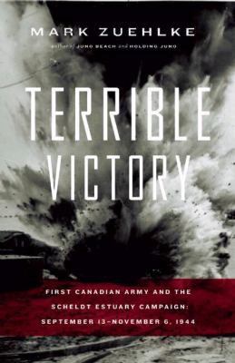 Terrible Victory First Canadian Army And The Scheldt