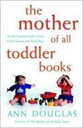 The Mother of All Toddler Books: An All-Canadian Guide to Your Child's Second and Third Years - Douglas, Ann / Douglas