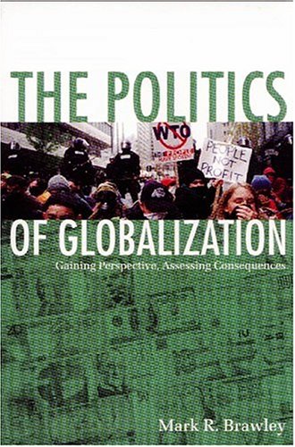 The Politics of Globalization : Gaining Perspective, Assessing Consequences by Mark R. Brawley - Mark R. Brawley