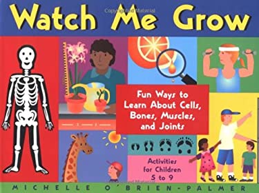Watch Me Grow : Fun Ways to Learn about Cells, Bones, Muscles, Joints by Michelle O'Brien-Palmer