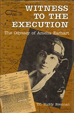 Witness to the Execution : The Odyssey of Amelia Earhart by Ray, Brennan, T. C. Rosenbaum - Ray, Brennan, T. C. Rosenbaum