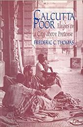 Calcutta Poor: Elegies on a City Above Pretense - Thomas, Frederic C.