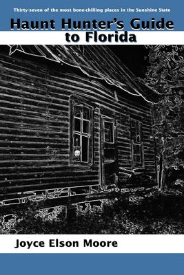 Haunt Hunter's Guide to Florida by , Joyce Elson Moore - , Joyce Elson Moore