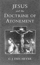 Jesus and the Doctrine of the Atonement - Den Heyer, C. J. / Heyer, C. J. Den