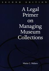 A Legal Primer on Managing Museum Collections: A Legal Primer on Managing Museum Collections - Malaro, Marie C. / Malaro, MC