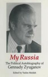 My Russia: The Political Autobiography of Gennady Zyuganov - Zyuganov, Gennady A. / Medish, Vadim / Ziuganov, G. A.