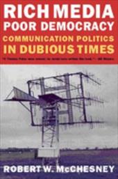 Rich Media, Poor Democracy: Communication Politics in Dubious Times - McChesney, Robert Waterman