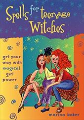 Spells for Teenage Witches: Get Your Way with Magical Power - Baker, Marina