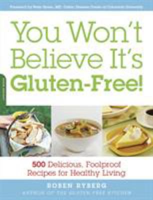 You Won't Believe It's Gluten-Free!: 500 Delicious, Foolproof Recipes for Healthy Living