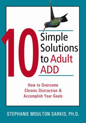 10 Simple Solutions to Adult ADD: How to Overcome Chronic Distraction & Accomplish Your Goals