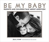 Be My Baby: Parents and Children Talk about Adoption - Kinn, Gail / Shung, Ken
