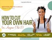 How to Cut Your Own Hair (or Anyone Else's!): 15 Haircuts with Variations - Heckman, Marsha / Obiedo, Cathy / Allin, Claudia