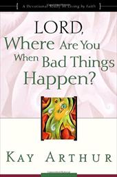 Lord, Where Are You When Bad Things Happen?: A Devotional Study on Living by Faith - Arthur, Kay