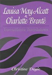 Louisa May Alcott and Charlotte Bronte: Transatlantic Translations - Doyle, Christine