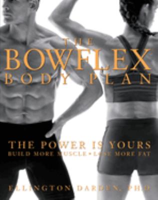 The Bowflex Body Plan The Power Is Yours  Build More Muscle Lose More Fat by Ellington Darden Hardcover