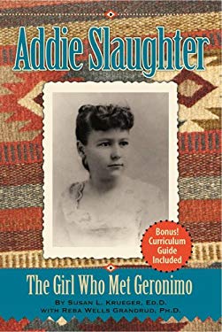 Addie Slaughter : The Girl Who Met Geronimo by Susan L., Bernadkin, Mila Krueger - Susan L., Bernadkin, Mila Krueger