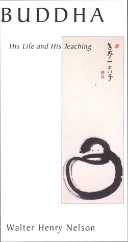 Buddha : His Life and His Teaching by Walter Henry Nelson