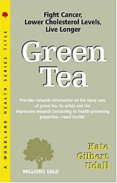 Green Tea : Fight Cancer, Lower Cholesterol Levels, Live Longer - Udall, Kate Gilbert