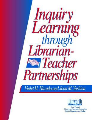 Inquiry Learning Through Librarian-Teacher Partnerships by Violet H., Yoshina, Joan M. Harada