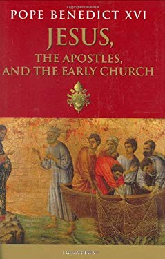 Jesus, the Apostles and the Early Church by , Pope Benedict XVI - , Pope Benedict XVI