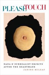 Please Touch: Dada and Surrealist Objects After the Readymade - Mileaf, Janine