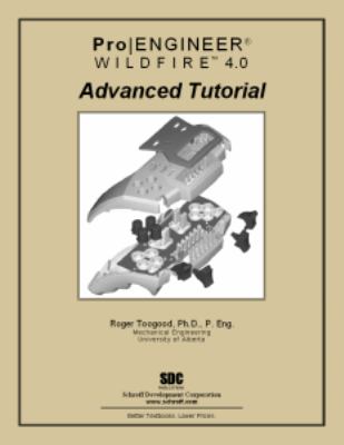 Pro/ENGINEER Advanced Tutorial Wildfire 4. 0 by Roger Toogood - Roger Toogood