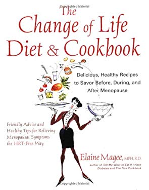 The Change of Life Diet and Cookbook : Recipes to Savor Before, During, and after Menopause by Elaine Magee
