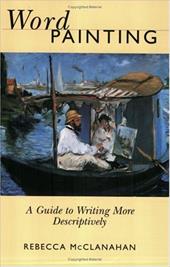 Word Painting: A Guide to Writing More Descriptively - McClanahan, Rebecca