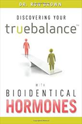 Discovering Your Truebalance with Bioidentical Hormones - Brown, Ron