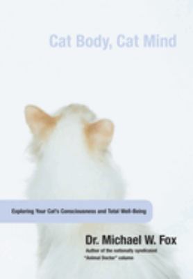 Cat Body, Cat Mind : Exploring Your Cat's Consciousness and Total Well-Being by Michael W. Fox - Michael W. Fox