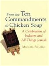 From the Ten Commandments to Chicken Soup: A Celebration of Judaism and All Things Jewish - Shapiro, Michael