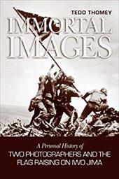 Immortal Images: A Personal History of Two Photographers and the Flag-Raising on Iwo Jima - Thomey, Tedd