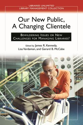 Our New Public, a Changing Clientele : Bewildering Issues or New Challenges for Managing Libraries? - James R., Vardaman, Lisa, McCabe, Gerard B. Kennedy