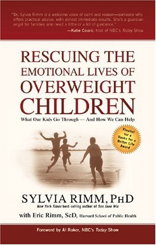 Rescuing the Emotional Lives of Overweight Children : What Our Kids Go Through--And How We Can Help by Eric, Rimm, Sylvia Rimm