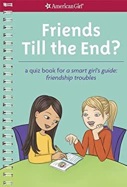 Friends till the End? : A Quiz Book for a Smart Girl's Guide: Friendship Troubles by , Emma MacLaren Henke