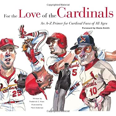 For the Love of the Cardinals : An A-Z Primer for Cardinals Fans of All Ages by Frederick C.  Klein - Frederick C.  Klein