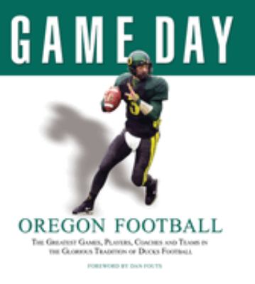 Game Day: Oregon Football: The Greatest Games, Players, Coaches and Teams in the Glorious Tradition of Ducks Football by Athlon Athlon Sports (Hard...