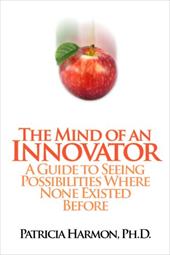 The Mind of an Innovator: A Guide to Seeing Possibilities Where None Existed Before - Harmon, Ph. D. Patricia / Harmon, Patricia