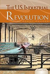 The U.S. Industrial Revolution - Grayson, Robert